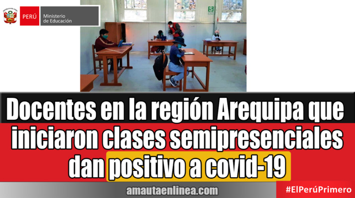 Docentes en la región Arequipa que iniciaron clases semipresenciales dan positivo a covid-19