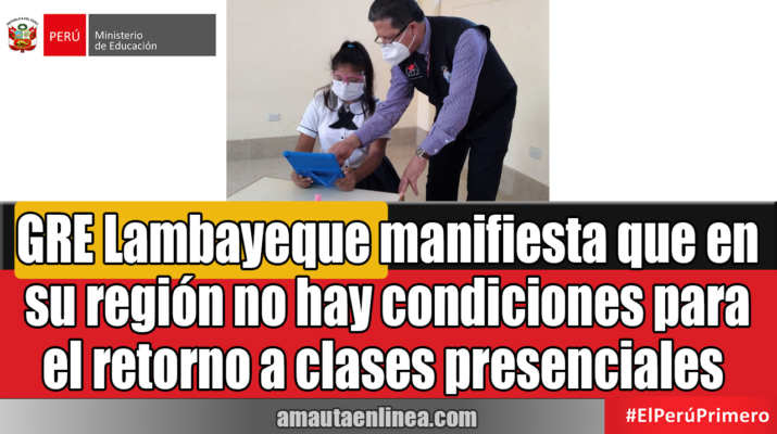 GRE Lambayeque manifiesta que en su región no hay condiciones para el retorno a clases presenciales