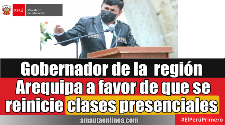 Gobernador de la región Arequipa a favor de que se reinicie clases presenciales