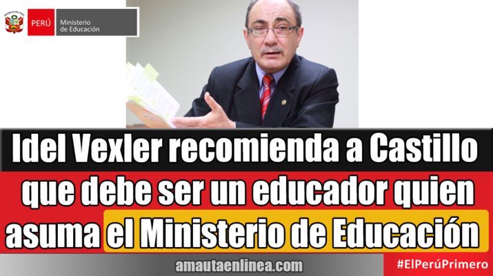 Idel Vexler recomienda a Castillo que debe ser un educador quien asuma el Ministerio de Educación