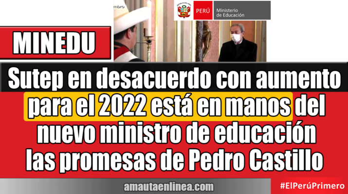 Sutep-en-desacuerdo-con-aumento-para-el-2022-está-en-manos-del-nuevo-ministro-de-educación-las-promesas-que-hizo-Pedro-Castillo