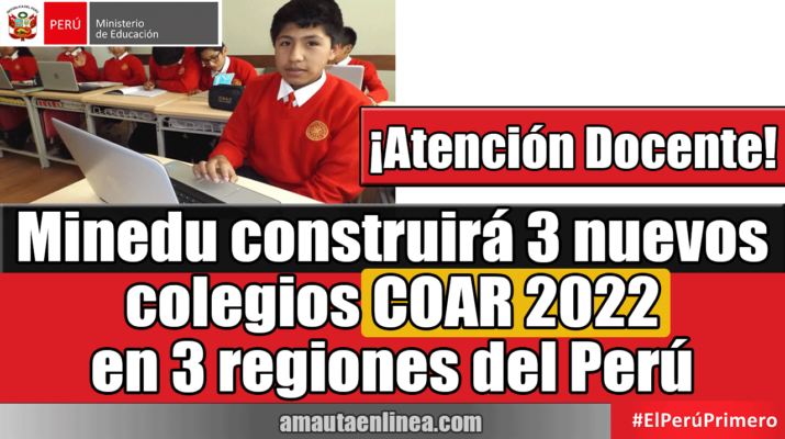 Minedu-construirá-3-nuevos-colegios-COAR-2022-en-3-regiones-del-Perú