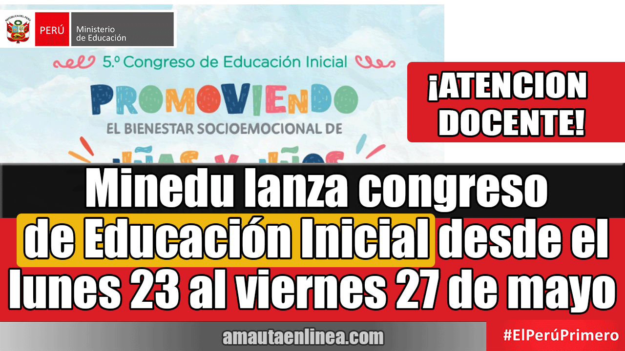 Minedu Lanza Congreso De Educación Inicial Desde El Lunes 23 Al Viernes 27 De Mayo ¡lo Último 1884