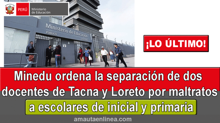 Minedu-ordena-la-separación-de-2-docentes-de-Tacna-y-Loreto-por-maltratos-a-escolares-de-inicial-y-primaria